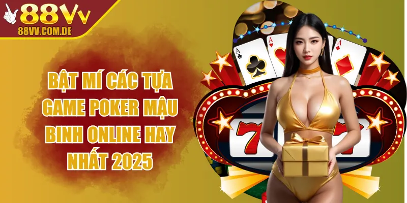 Bật Mí Các Tựa Game Poker Mậu Binh Online Hay Nhất 2025