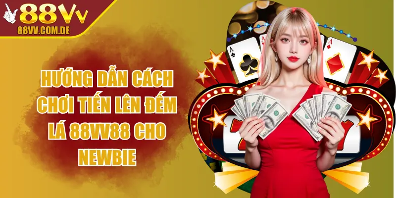 Hướng Dẫn Cách Chơi Tiến Lên Đếm Lá 88VV88 Cho Newbie