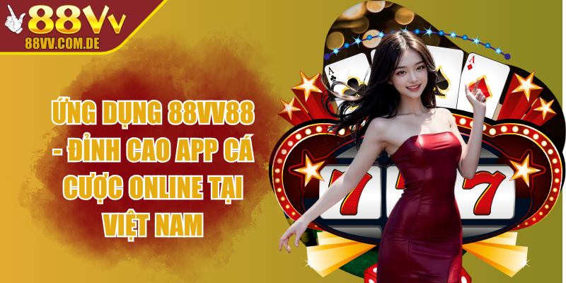 Ứng Dụng 88vv88 - Đỉnh Cao App Cá Cược Online Tại Việt Nam